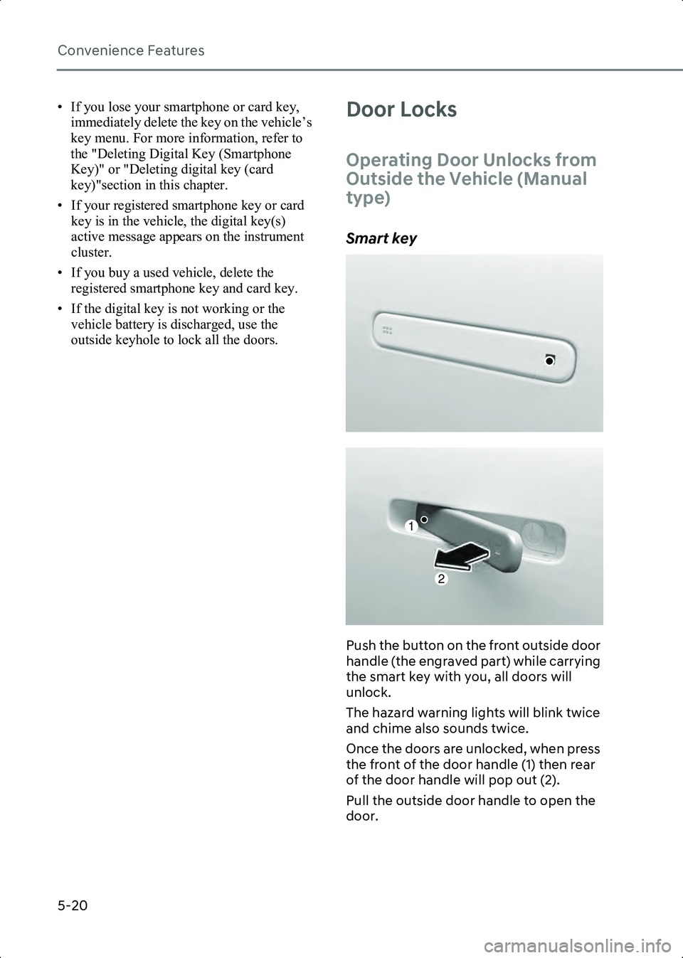 HYUNDAI IONIQ 6 2023  Owners Manual Convenience Features
5-20
• If you lose your smartphone or card key, immediately delete the key on the vehicle’s 
key menu. For more information, refer to 
the "Deleting Digital Key (Smartphon