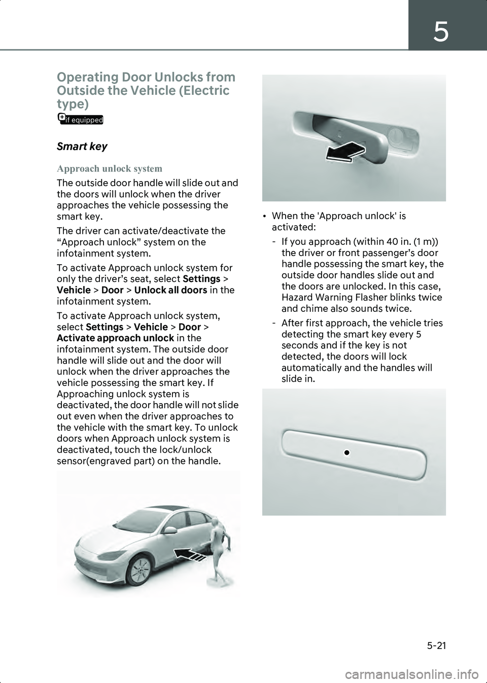 HYUNDAI IONIQ 6 2023  Owners Manual 5
5-21
Operating Door Unlocks from 
Outside the Vehicle (Electric 
if equipped
type)
Smart key
Approach unlock system
The outside door handle will slide out and 
the doors will unlock when the driver 