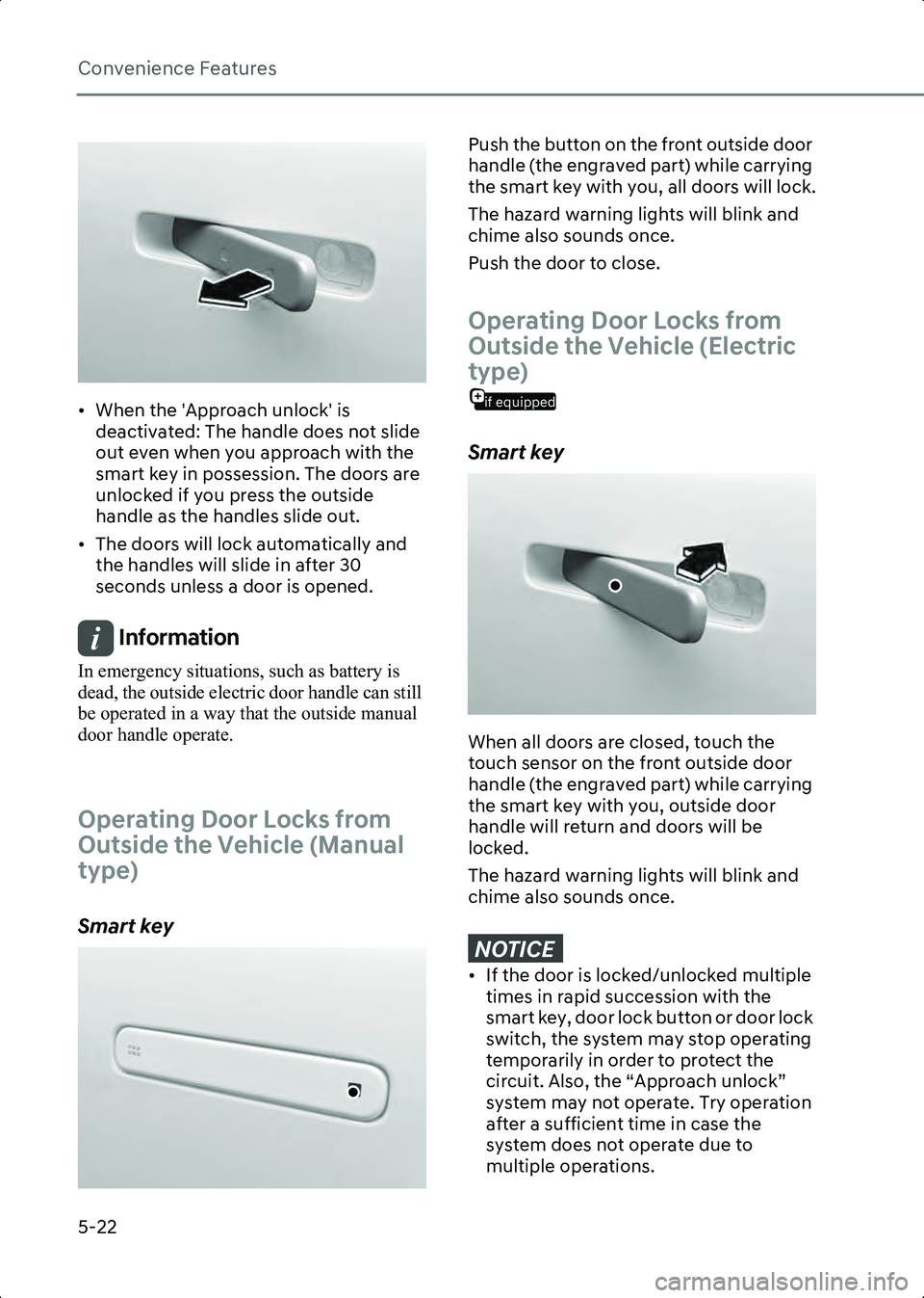 HYUNDAI IONIQ 6 2023  Owners Manual Convenience Features
5-22
B5002802_2
• When the 'Approach unlock' is deactivated: The handle does not slide 
out even when you approach with the 
smart key in possession. The doors are 
unlo