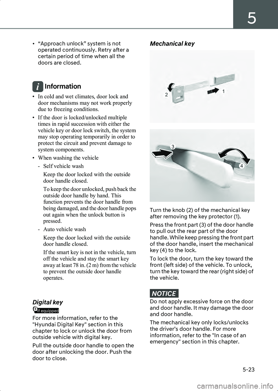 HYUNDAI IONIQ 6 2023 Owners Manual 5
5-23
• “Approach unlock” system is not operated continuously. Retry after a
certain period of time when all the
doors are closed.
Information • In cold and wet climates, door lock and d HYUNDAI IONIQ 6 2023 Owners Manual 5
5-23
• “Approach unlock” system is not operated continuously. Retry after a
certain period of time when all the
doors are closed.
Information • In cold and wet climates, door lock and d