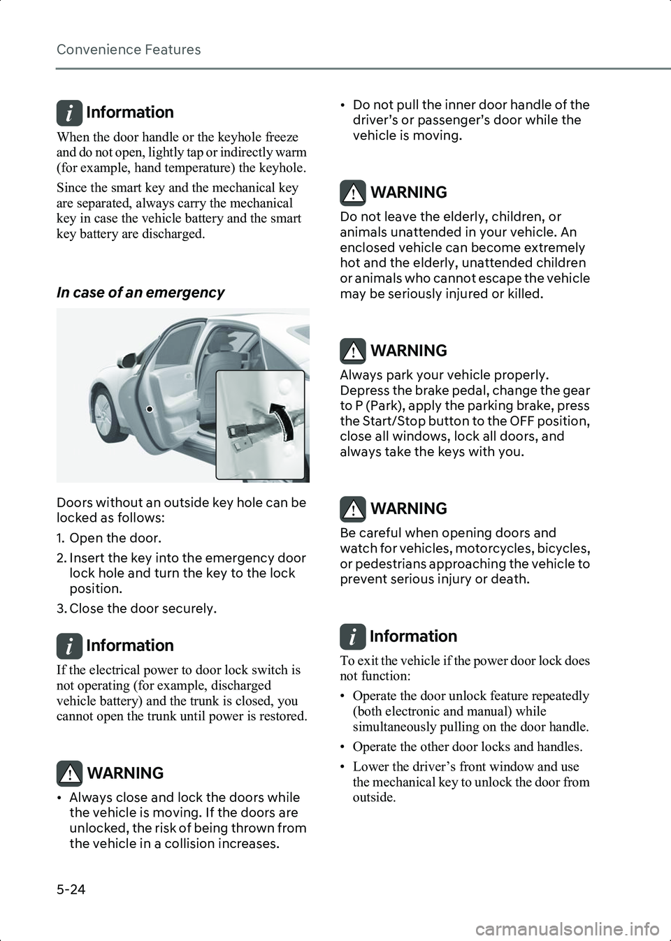 HYUNDAI IONIQ 6 2023  Owners Manual Convenience Features
5-24
Information When the door handle or the keyhole freeze 
and do not open, lightly tap or indirectly warm 
(for example, hand temperature) the keyhole.
Since the smart key and 