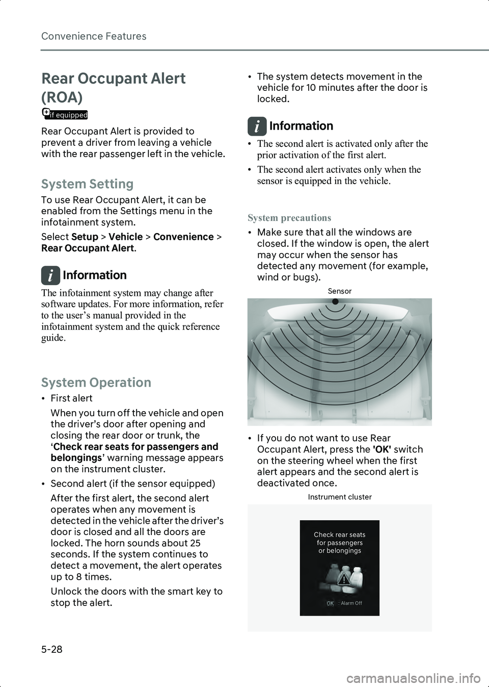 HYUNDAI IONIQ 6 2023  Owners Manual Convenience Features
5-28
Rear Occupant Alert 
if equipped
(ROA)
Rear Occupant Alert is provided to 
prevent a driver from leaving a vehicle 
with the rear passenger left in the vehicle.
System Settin