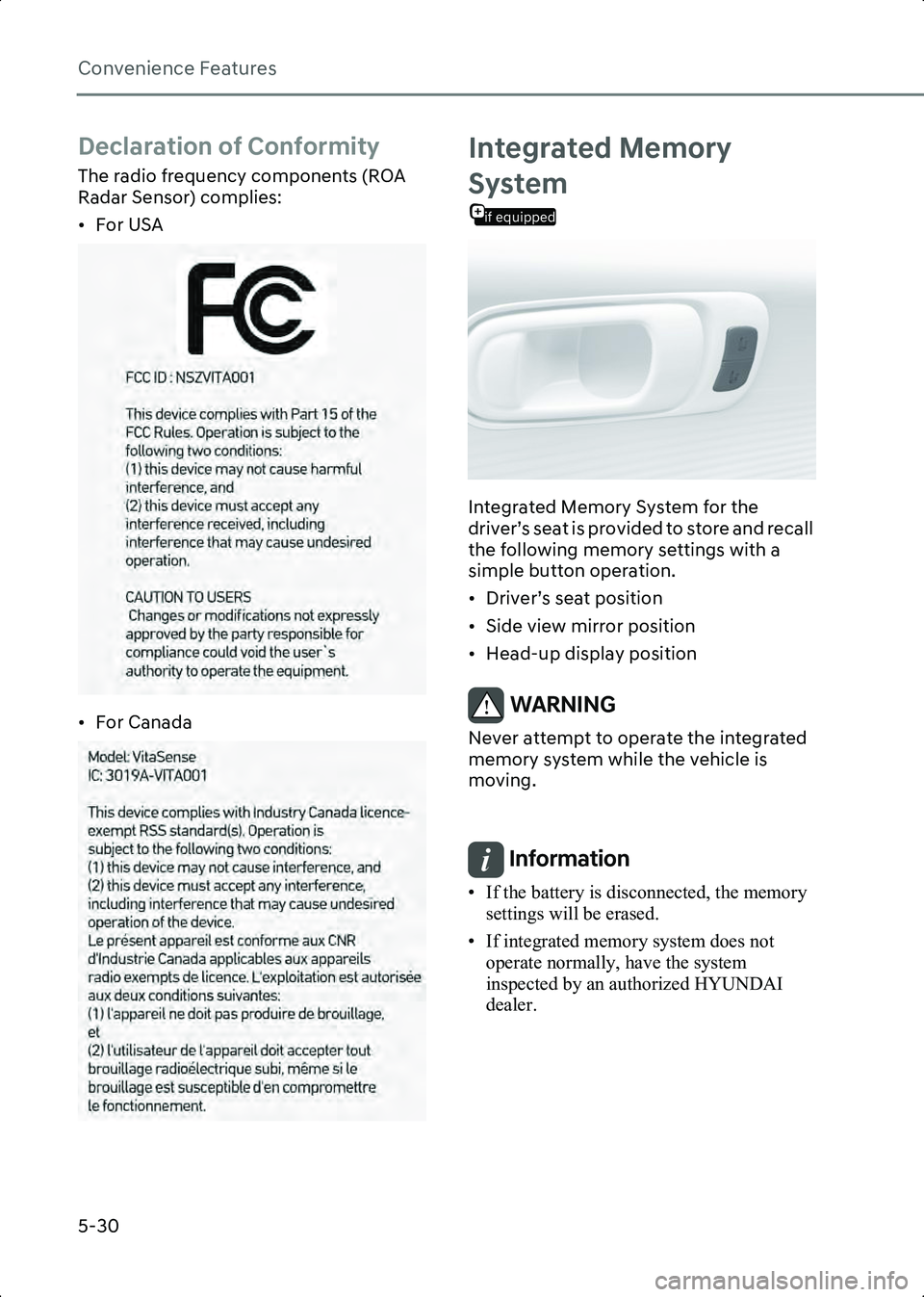 HYUNDAI IONIQ 6 2023  Owners Manual Convenience Features
5-30
Declaration of Conformity
The radio frequency components (ROA 
Radar Sensor) complies:
• For USA
OANATEL323
• For Canada
OANATEL324
Integrated Memory 
if equipped
System
