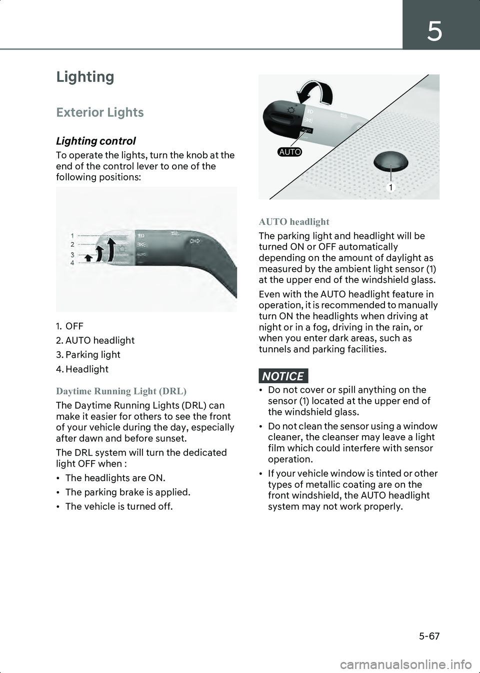 HYUNDAI IONIQ 6 2023  Owners Manual 5
5-67
Lighting
Exterior Lights
Lighting control
To operate the lights, turn the knob at the 
end of the control lever to one of the 
following positions:
B5015601
1. OFF
2. AUTO headlight
3. Parking 