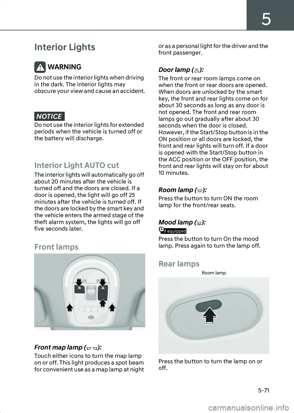HYUNDAI IONIQ 6 2023  Owners Manual 5
5-71
Interior Lights
WARNING Do not use the interior lights when driving 
in the dark. The interior lights may 
obscure your view and cause an accident.
 
NOTICE���R��Q�R�W��X�V�H��W�K�H��L�Q�