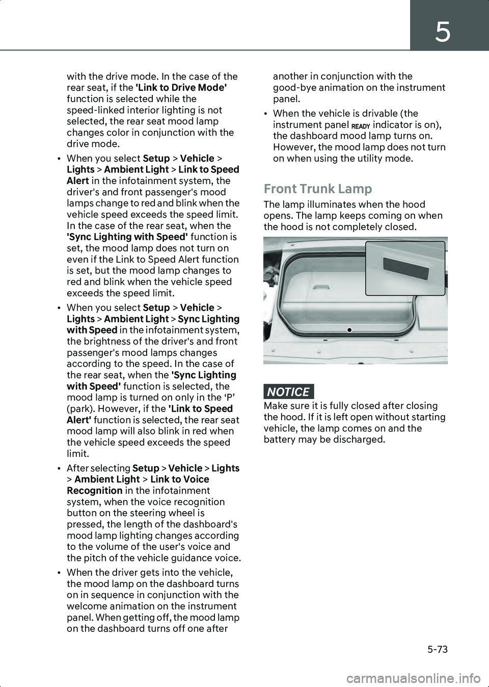 HYUNDAI IONIQ 6 2023  Owners Manual 5
5-73
with the drive mode. In the case of the 
rear seat, if the 'Link to Drive Mode'  
function is selected while the 
speed-linked interior lighting is not 
selected, the rear seat mood lam
