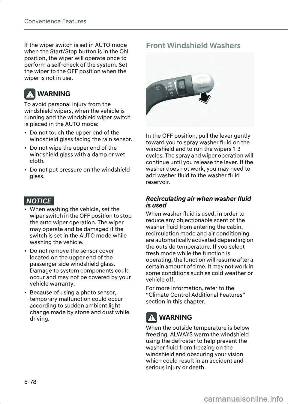 HYUNDAI IONIQ 6 2023  Owners Manual Convenience Features
5-78
If the wiper switch is set in AUTO mode 
when the Start/Stop button is in the ON 
position, the wiper will operate once to 
perform a self-check of the system. Set 
the wiper