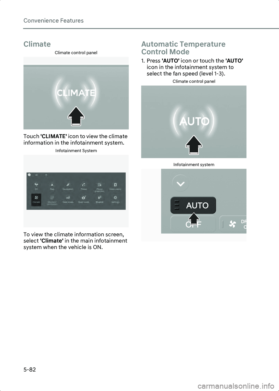HYUNDAI IONIQ 6 2023  Owners Manual Convenience Features
5-82
Climate
Climate control panel
B5019802
Touch 'CLIMATE'  icon to view the climate 
information in the infotainment system.
Infotainment System
ONE1051249L
To view the 