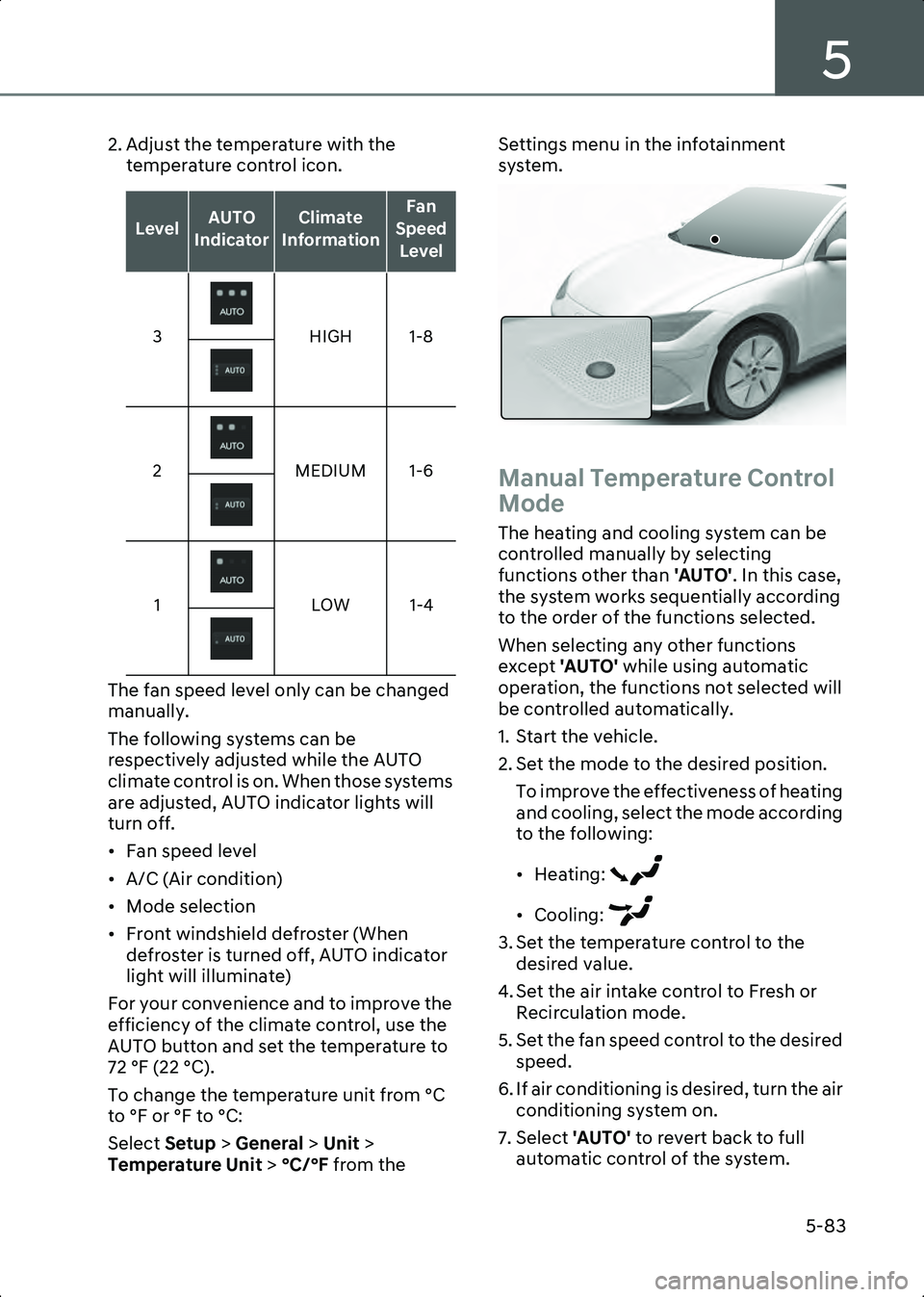 HYUNDAI IONIQ 6 2023  Owners Manual 5
5-83
2. Adjust the temperature with the temperature control icon.
The fan speed level only can be changed 
manually.
The following systems can be 
respectively adjusted while the AUTO 
climate contr