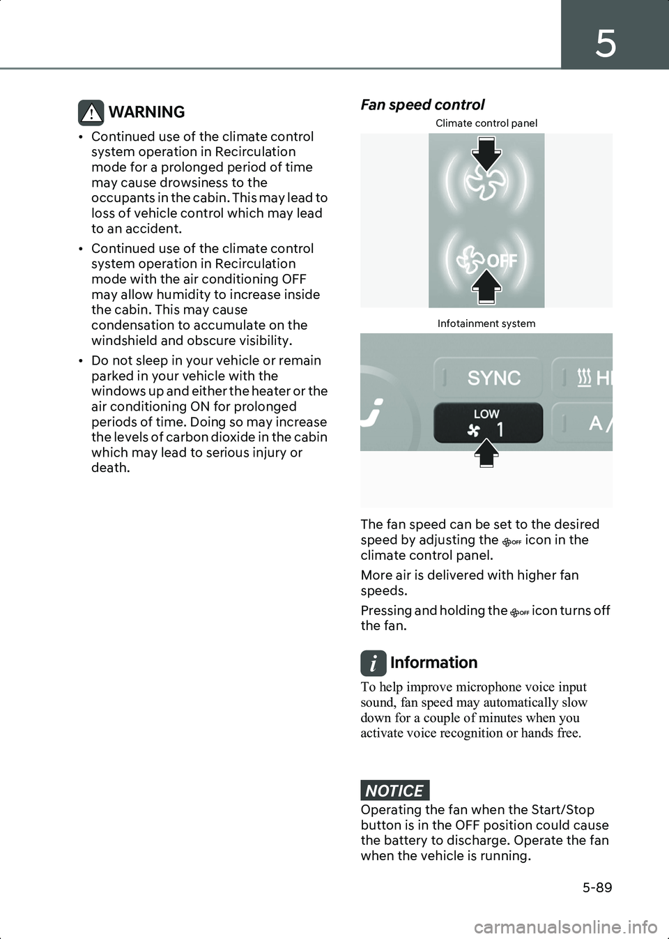HYUNDAI IONIQ 6 2023  Owners Manual 5
5-89
WARNING • Continued use of the climate control system operation in Recirculation 
mode for a prolonged period of time 
may cause drowsiness to the 
occupants in the cabin. This may lead to 
l