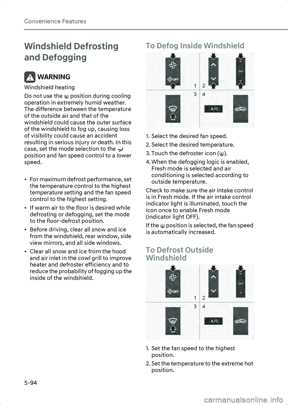 HYUNDAI IONIQ 6 2023  Owners Manual Convenience Features
5-94
Windshield Defrosting 
and Defogging
WARNING Windshield heating
Do not use the   position during cooling 
operation in extremely humid weather. 
The difference between the te