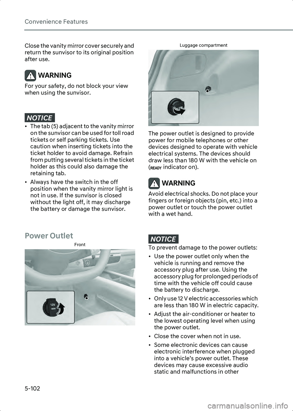 HYUNDAI IONIQ 6 2023  Owners Manual Convenience Features
5-102
Close the vanity mirror cover securely and 
return the sunvisor to its original position 
after use.
WARNING For your safety, do not block your view 
when using the sunvisor