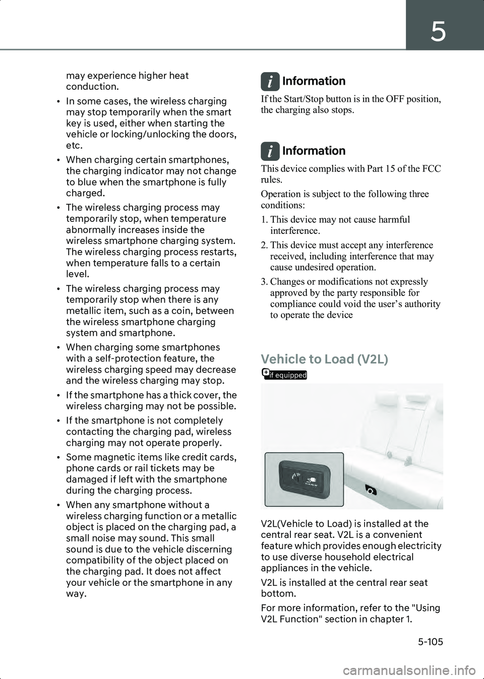 HYUNDAI IONIQ 6 2023  Owners Manual 5
5-105
may experience higher heat 
conduction.
• In some cases, the wireless charging  may stop temporarily when the smart 
key is used, either when starting the 
vehicle or locking/unlocking the d