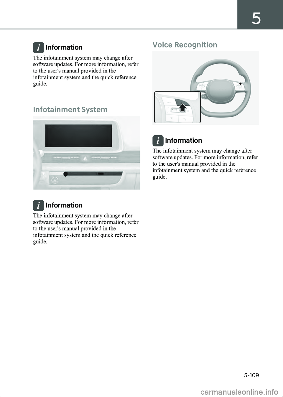 HYUNDAI IONIQ 6 2023  Owners Manual 5
5-109
Information The infotainment system may change after 
software updates. For more information, refer 
to the user's manual provided in the 
infotainment system and the quick reference 
guid