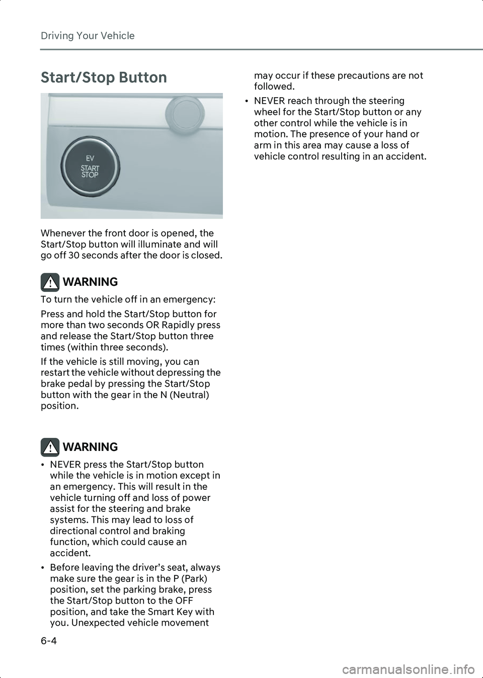 HYUNDAI IONIQ 6 2023  Owners Manual Driving Your Vehicle
6-4
Start/Stop Button
B6000301
Whenever the front door is opened, the 
Start/Stop button will illuminate and will 
go off 30 seconds after the door is closed.
WARNING To turn the 
