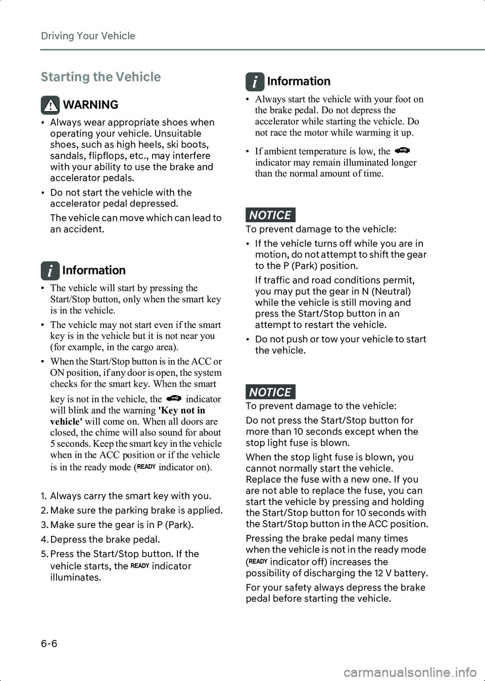 HYUNDAI IONIQ 6 2023  Owners Manual Driving Your Vehicle
6-6
Starting the Vehicle
WARNING • Always wear appropriate shoes when operating your vehicle. Unsuitable 
shoes, such as high heels, ski boots, 
sandals, flipflops, etc., may in
