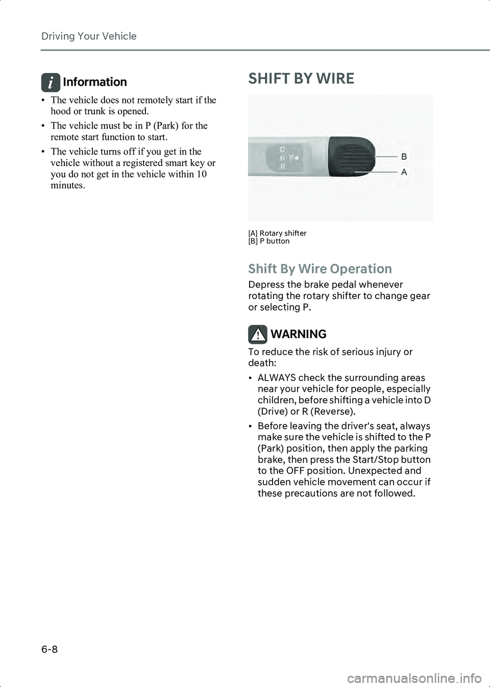 HYUNDAI IONIQ 6 2023  Owners Manual Driving Your Vehicle
6-8
Information • The vehicle does not remotely start if the hood or trunk is opened.
• The vehicle must be in P (Park) for the  remote start function to start.
• The vehicl
