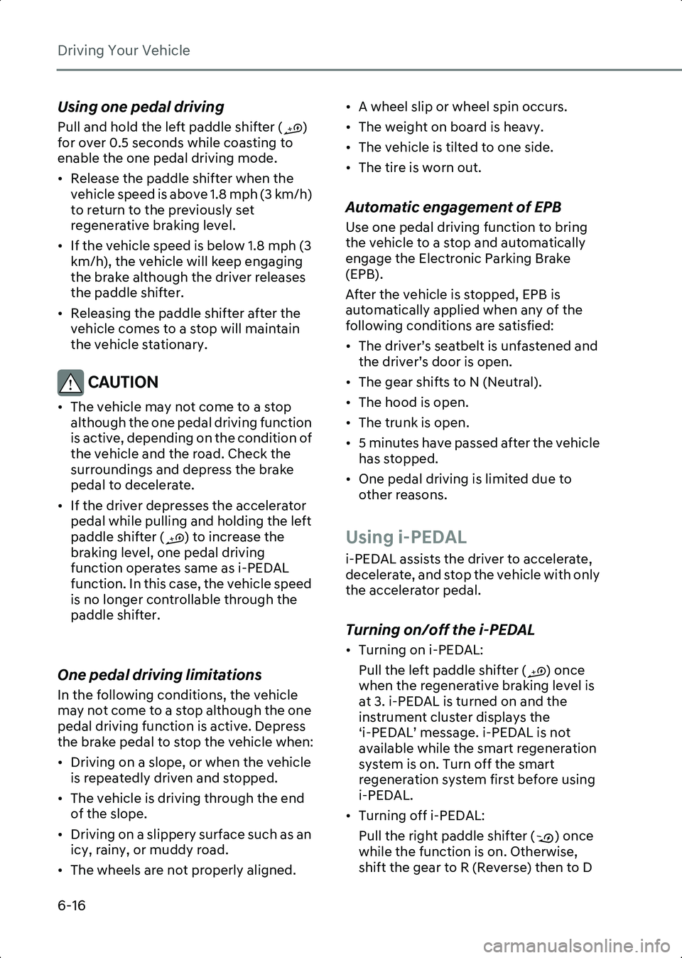 HYUNDAI IONIQ 6 2023  Owners Manual Driving Your Vehicle
6-16
Using one pedal driving
Pull and hold the left paddle shifter ( ) 
for over 0.5 seconds while coasting to 
enable the one pedal driving mode.
• Release the paddle shifter w
