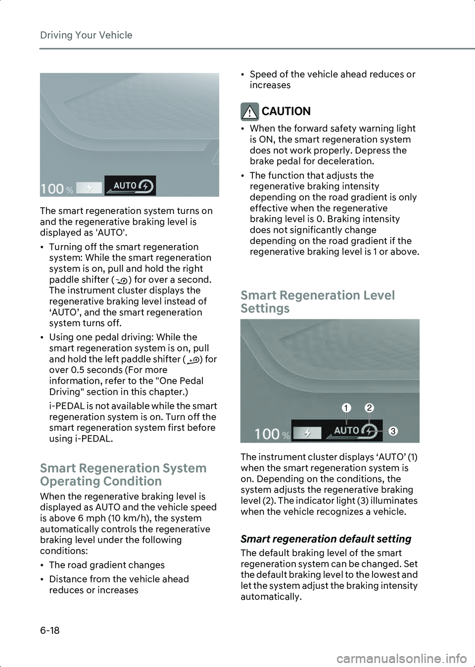 HYUNDAI IONIQ 6 2023  Owners Manual Driving Your Vehicle
6-18
B6002301
The smart regeneration system turns on 
and the regenerative braking level is 
displayed as 'AUTO'.
• Turning off the smart regeneration system: While the 