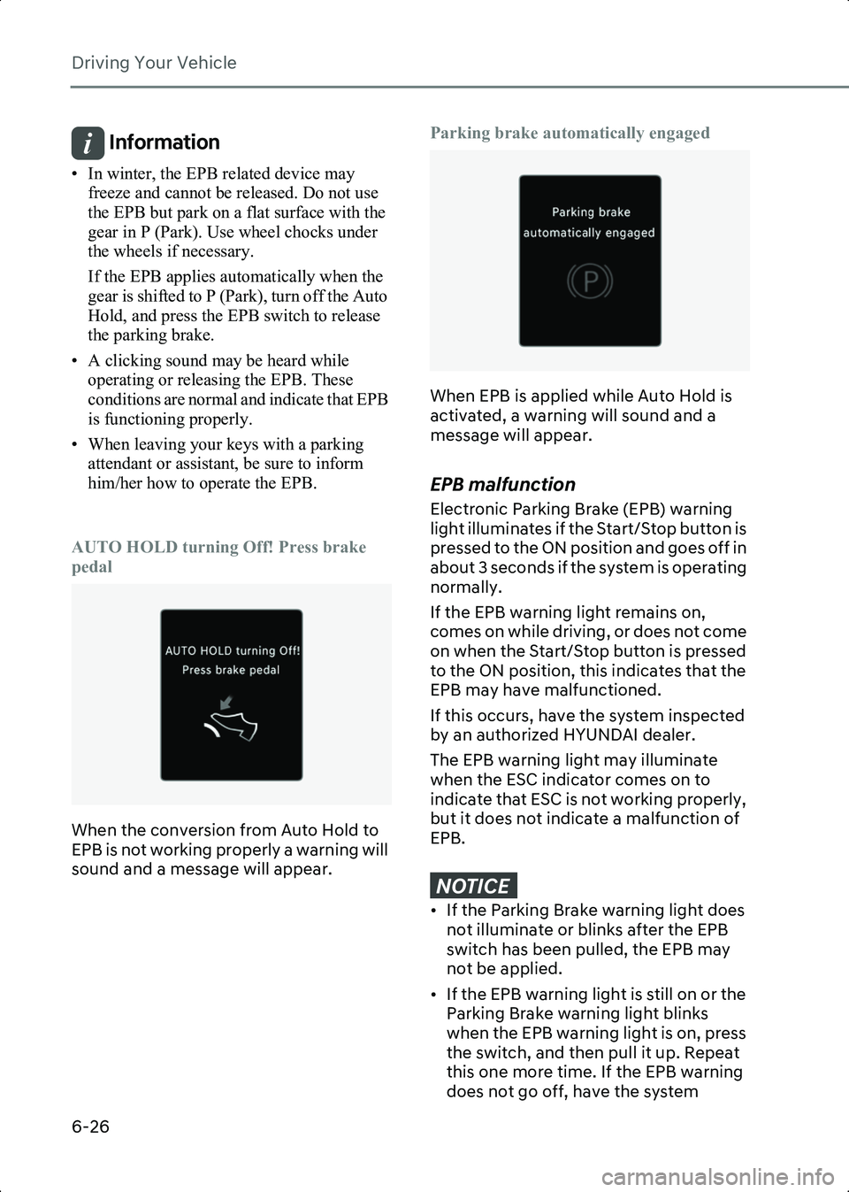 HYUNDAI IONIQ 6 2023  Owners Manual Driving Your Vehicle
6-26
Information • In winter, the EPB related device may freeze and cannot be released. Do not use 
the EPB but park on a flat surface with the 
gear in P (Park). Use wheel choc
