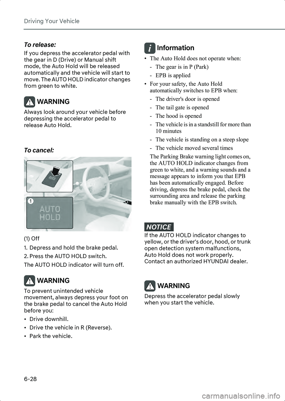 HYUNDAI IONIQ 6 2023  Owners Manual Driving Your Vehicle
6-28
To release:
If you depress the accelerator pedal with 
the gear in D (Drive) or Manual shift 
mode, the Auto Hold will be released 
automatically and the vehicle will start t