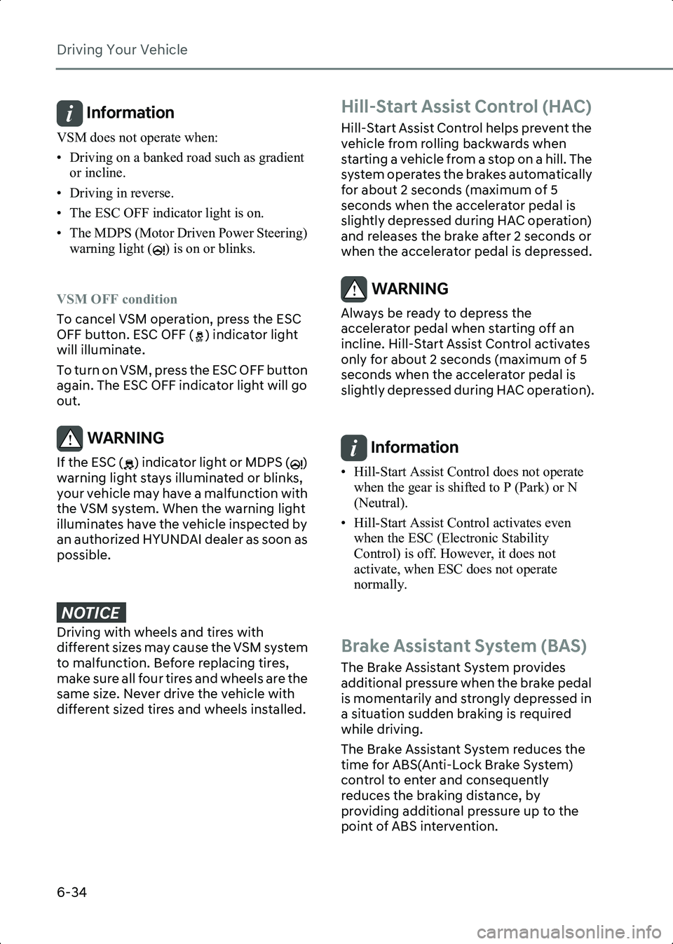 HYUNDAI IONIQ 6 2023  Owners Manual Driving Your Vehicle
6-34
Information VSM does not operate when:
• Driving on a banked road such as gradient or incline.
• Driving in reverse.
• The ESC OFF indicator light is on.
• The MDPS (