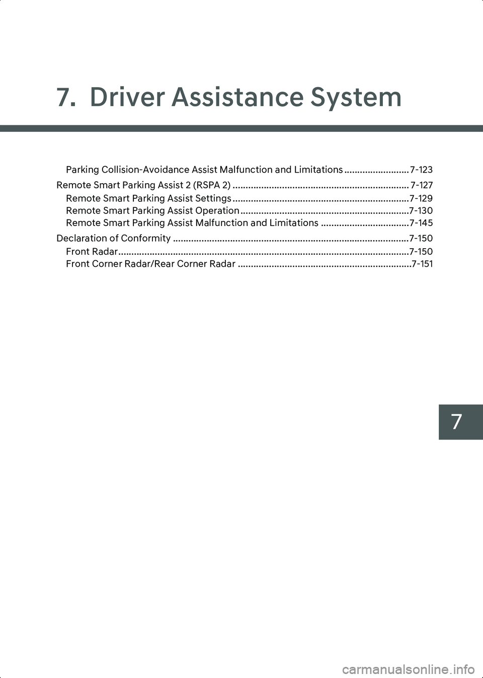 HYUNDAI IONIQ 6 2023  Owners Manual 7
7.  Driver Assistance System
Parking Collision-Avoidance Assist Malfunction and Limitations ......................... 7-123
Remote Smart Parking Assist 2 (RSPA 2) ...................................