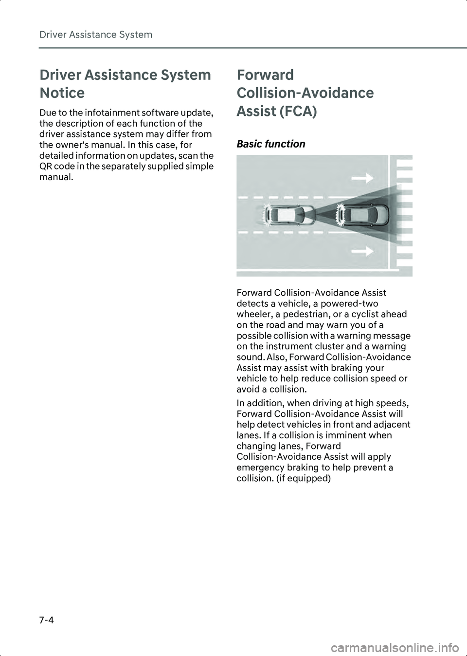 HYUNDAI IONIQ 6 2023  Owners Manual Driver Assistance System
7-4
Driver Assistance System 
Notice
Due to the infotainment software update, 
the description of each function of the 
driver assistance system may differ from 
the owner'