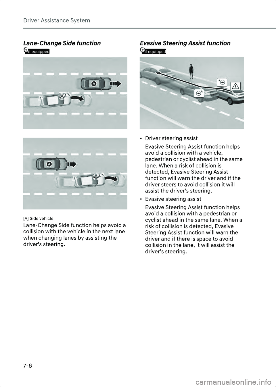 HYUNDAI IONIQ 6 2023  Owners Manual Driver Assistance System
7-6
if equipped
Lane-Change Side function
B7000106
B7000106_1
[A] Side vehicle
Lane-Change Side function helps avoid a 
collision with the vehicle in the next lane 
when chang