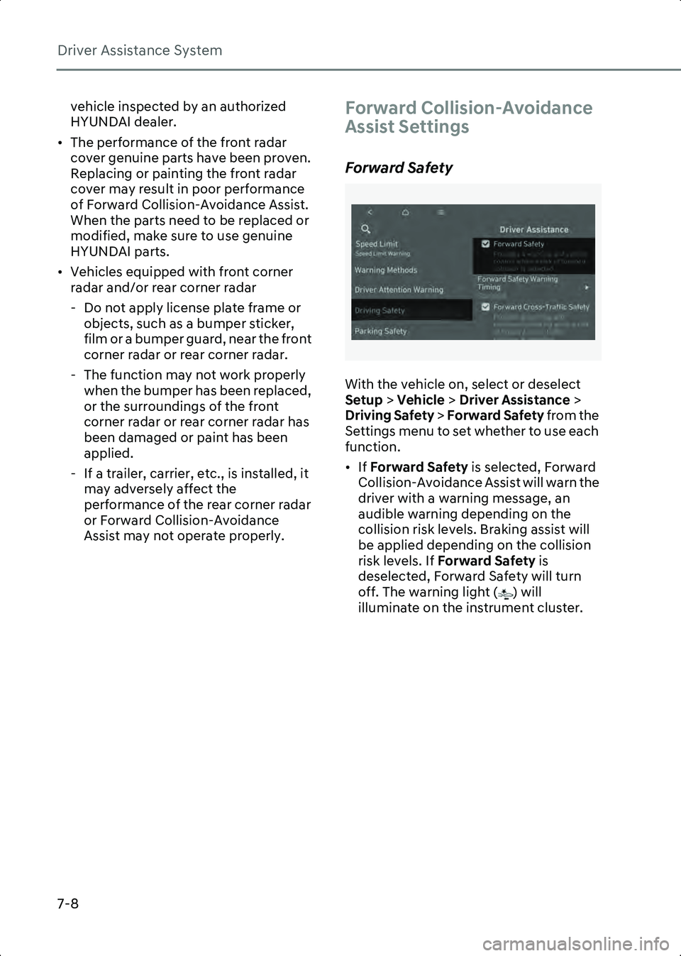 HYUNDAI IONIQ 6 2023  Owners Manual Driver Assistance System
7-8
vehicle inspected by an authorized 
HYUNDAI dealer.
• The performance of the front radar  cover genuine parts have been proven. 
Replacing or painting the front radar 
c