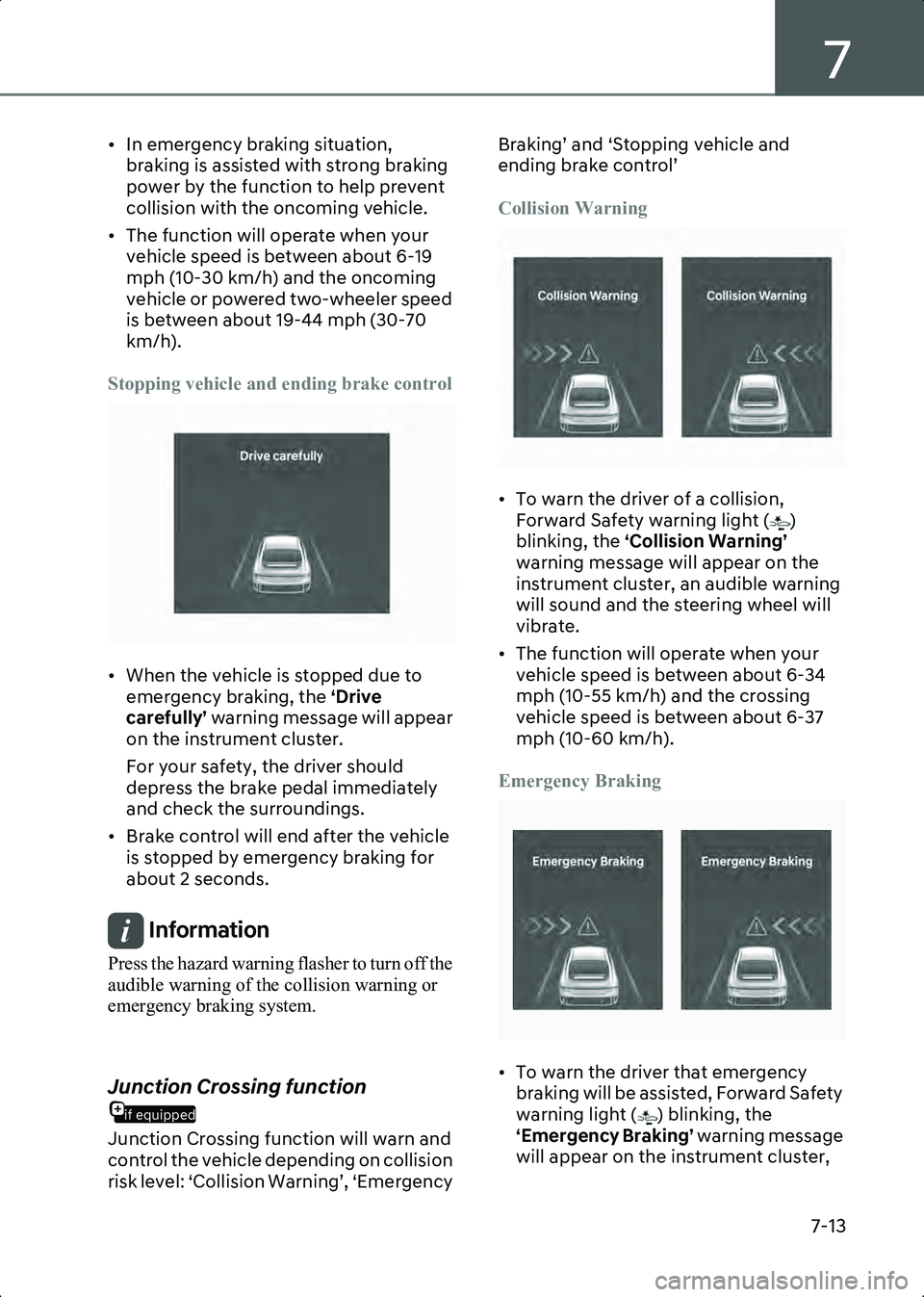 HYUNDAI IONIQ 6 2023  Owners Manual 7
7-13
• In emergency braking situation, braking is assisted with strong braking 
power by the function to help prevent 
collision with the oncoming vehicle.
• The function will operate when your 