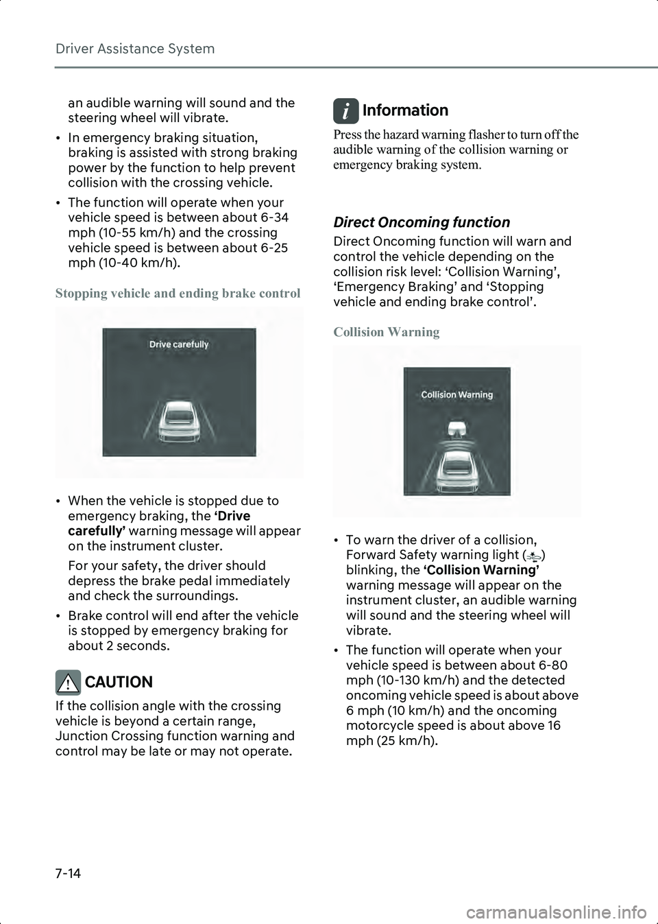 HYUNDAI IONIQ 6 2023  Owners Manual Driver Assistance System
7-14
an audible warning will sound and the 
steering wheel will vibrate.
• In emergency braking situation,  braking is assisted with strong braking 
power by the function to