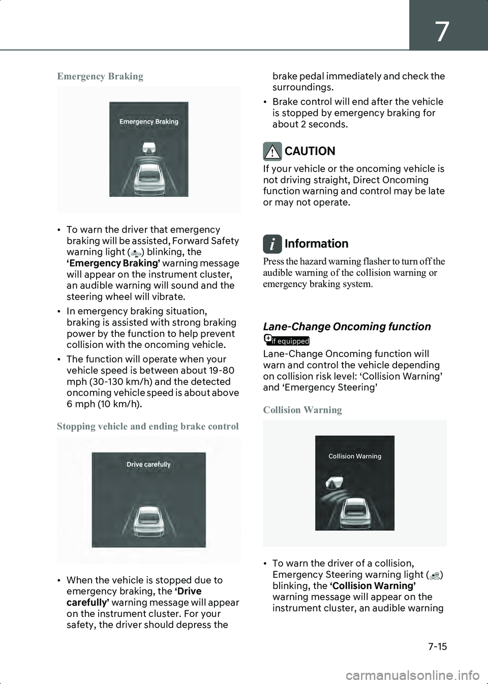 HYUNDAI IONIQ 6 2023  Owners Manual 7
7-15
Emergency Braking
B7000302
• To warn the driver that emergency braking will be assisted, Forward Safety 
warning light ( ) blinking, the 
‘Emergency Braking’  warning message 
will appear