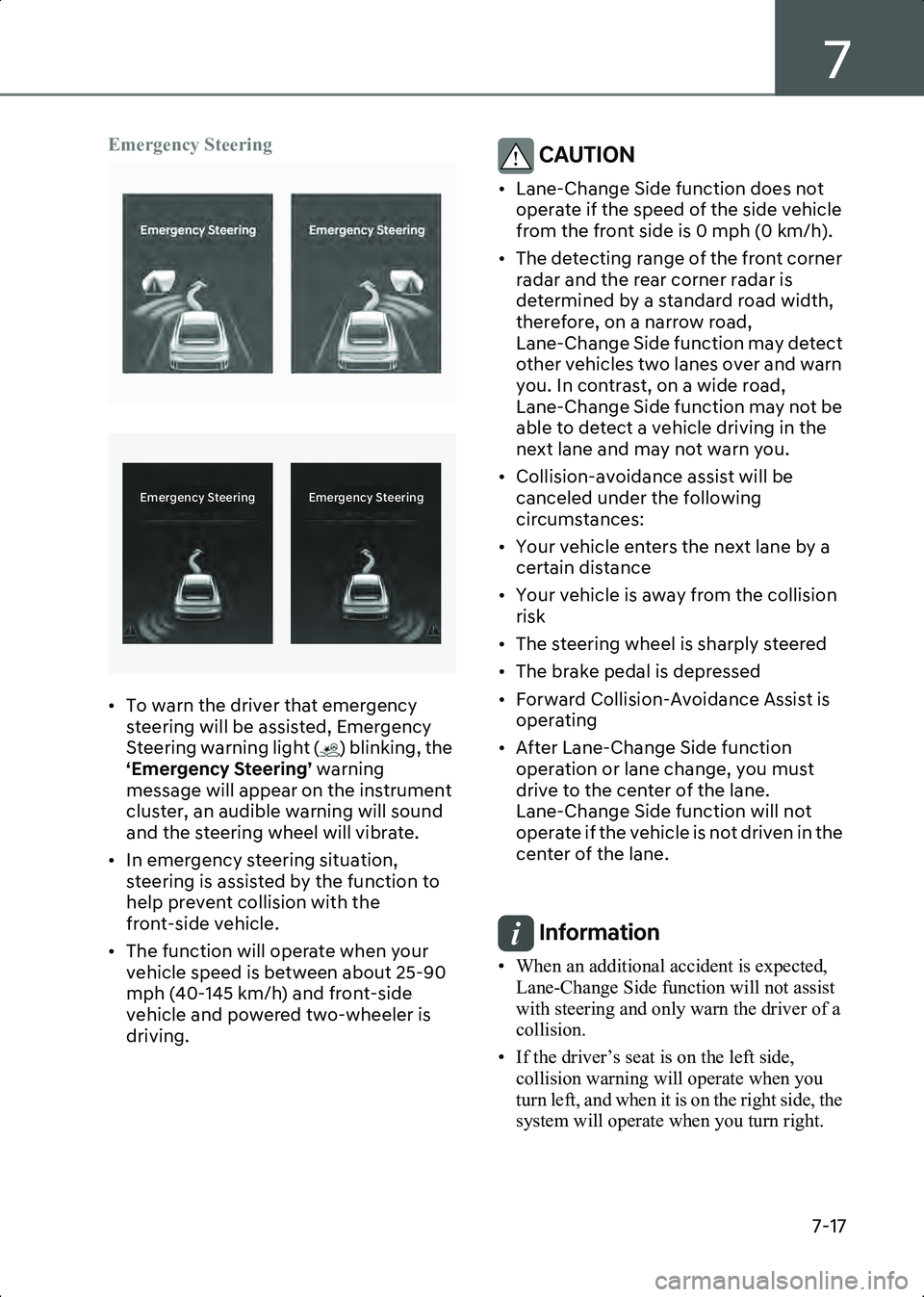 HYUNDAI IONIQ 6 2023  Owners Manual 7
7-17
Emergency Steering
B7000316
B7000316_1
• To warn the driver that emergency steering will be assisted, Emergency 
Steering warning light ( ) blinking, the 
‘Emergency Steering’  warning 
m