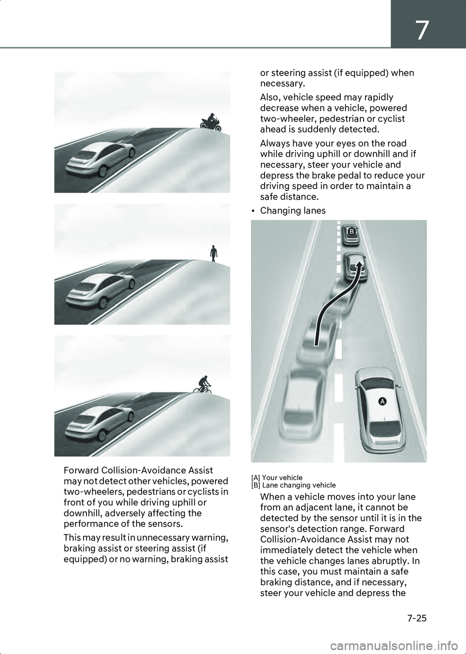HYUNDAI IONIQ 6 2023  Owners Manual 7
7-25
B7000409
B7000410
B7000411
Forward Collision-Avoidance Assist 
may not detect other vehicles, powered 
two-wheelers, pedestrians or cyclists in 
front of you while driving uphill or 
downhill, 