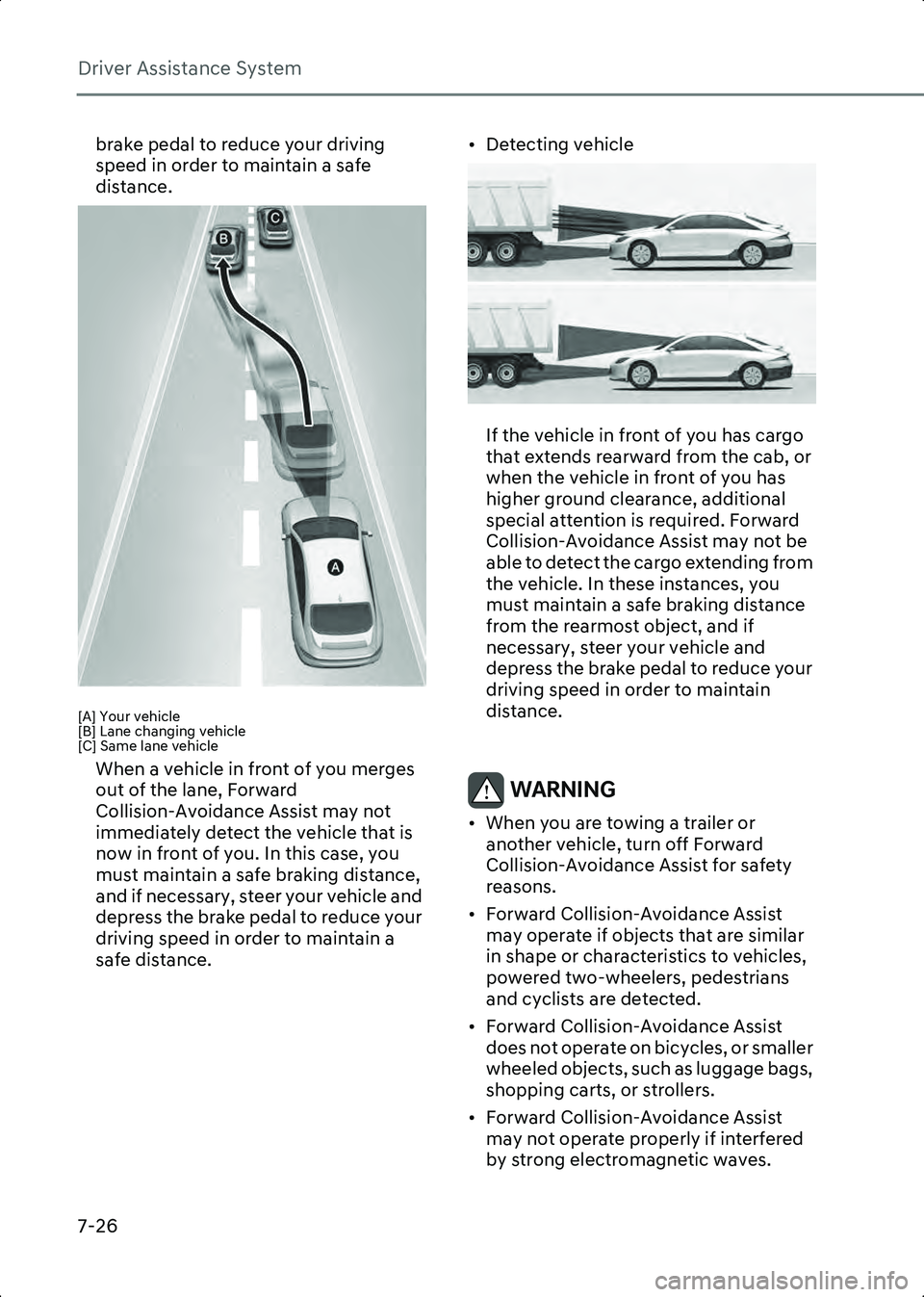 HYUNDAI IONIQ 6 2023  Owners Manual Driver Assistance System
7-26
brake pedal to reduce your driving 
speed in order to maintain a safe 
distance.
B7000413
[A] Your vehicle
[B] Lane changing vehicle
[C] Same lane vehicle
When a vehicle 