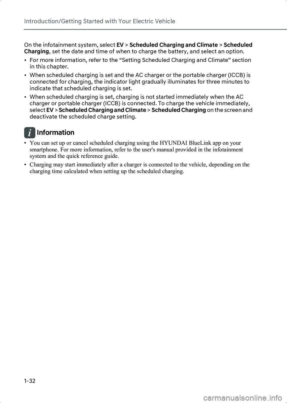 HYUNDAI IONIQ 6 2023  Owners Manual Introduction/Getting Started with Your Electric Vehicle
1-32
On the infotainment system, select EV > Scheduled Charging and Climate  > Scheduled 
Charging , set the date and time of when to charge the