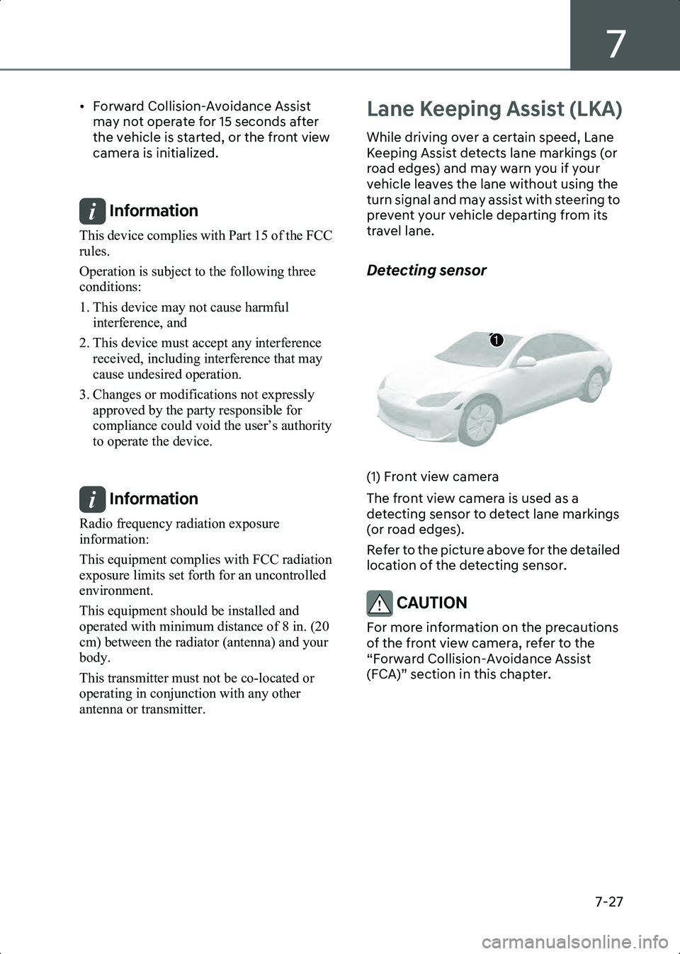 HYUNDAI IONIQ 6 2023  Owners Manual 7
7-27
• Forward Collision-Avoidance Assist may not operate for 15 seconds after 
the vehicle is started, or the front view 
camera is initialized.
 
Information This device complies with Part 15 of