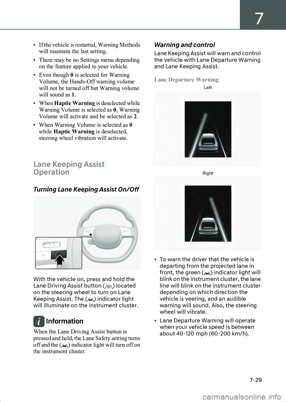 HYUNDAI IONIQ 6 2023  Owners Manual 7
7-29
• If the vehicle is restarted, Warning Methods will maintain the last setting.
• There may be no Settings menu depending  on the feature applied to your vehicle.
• Even though  0 is selec