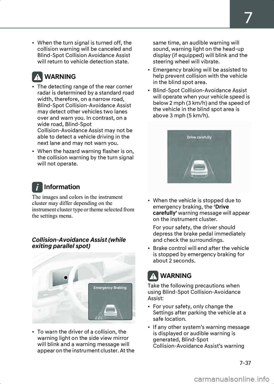 HYUNDAI IONIQ 6 2023  Owners Manual 7
7-37
• When the turn signal is turned off, the collision warning will be canceled and 
Blind-Spot Collision Avoidance Assist 
will return to vehicle detection state.
WARNING • The detecting rang