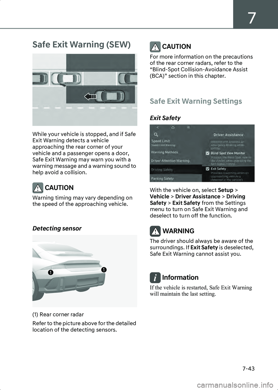 HYUNDAI IONIQ 6 2023  Owners Manual 7
7-43
Safe Exit Warning (SEW)
B7001801
While your vehicle is stopped, and if Safe 
Exit Warning detects a vehicle 
approaching the rear corner of your 
vehicle and a passenger opens a door, 
Safe Exi