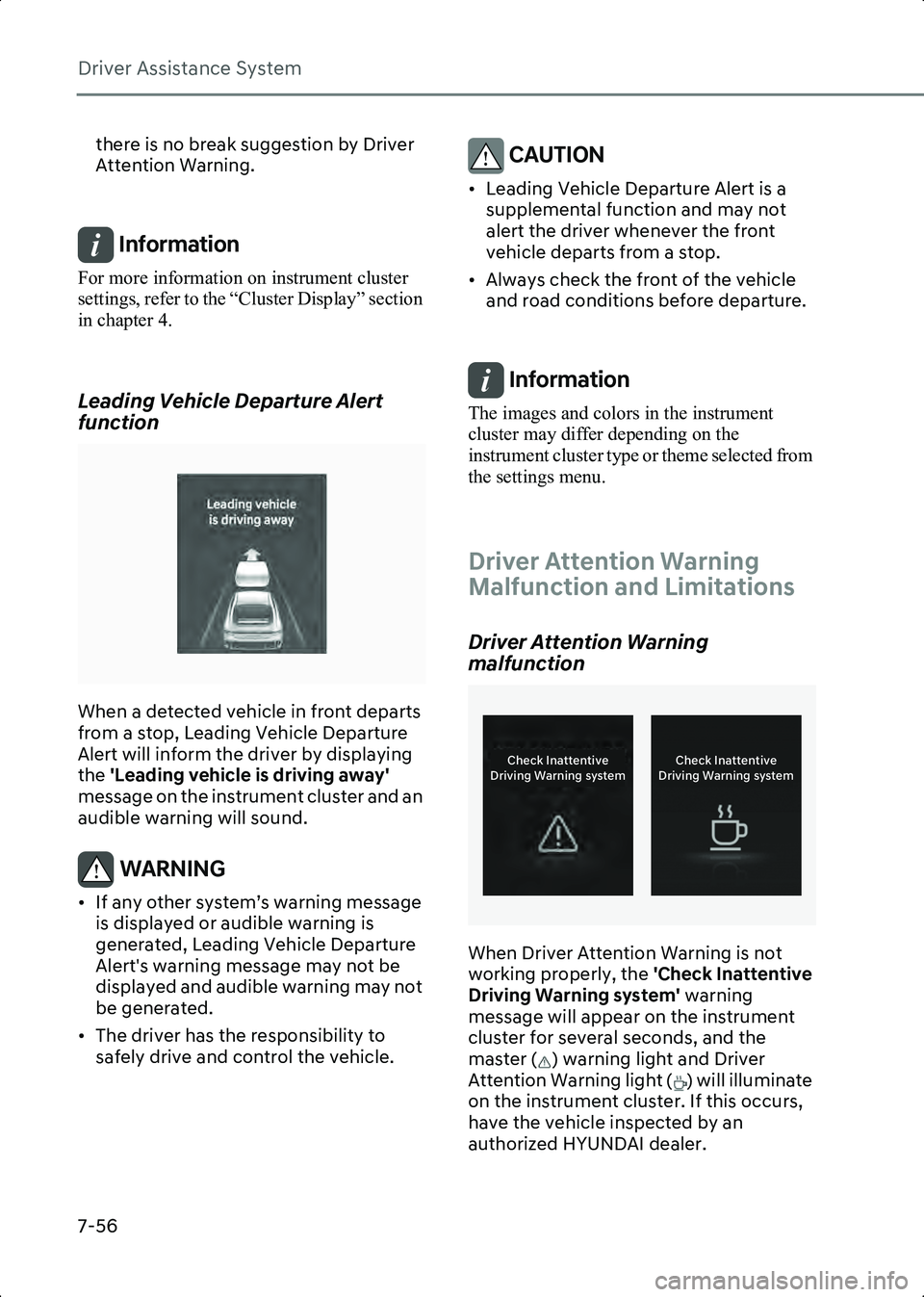HYUNDAI IONIQ 6 2023  Owners Manual Driver Assistance System
7-56
there is no break suggestion by Driver 
Attention Warning.
 
Information For more information on instrument cluster 
settings, refer to the “Cluster Display” section 