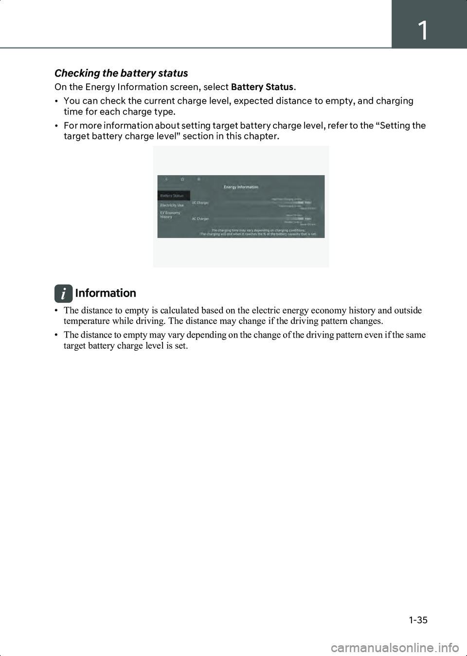 HYUNDAI IONIQ 6 2023  Owners Manual 1
1-35
Checking the battery status
On the Energy Information screen, select Battery Status.
• You can check the current charge level, expected distance to empty, and charging  time for each charge t