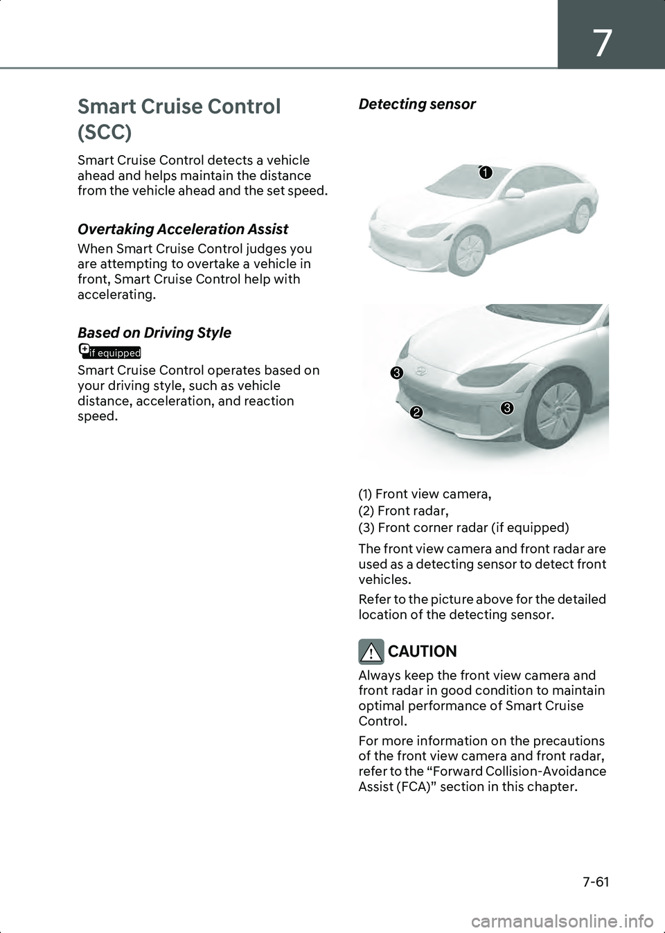 HYUNDAI IONIQ 6 2023  Owners Manual 7
7-61
Smart Cruise Control 
(SCC)
Smart Cruise Control detects a vehicle 
ahead and helps maintain the distance 
from the vehicle ahead and the set speed.
Overtaking Acceleration Assist
When Smart Cr
