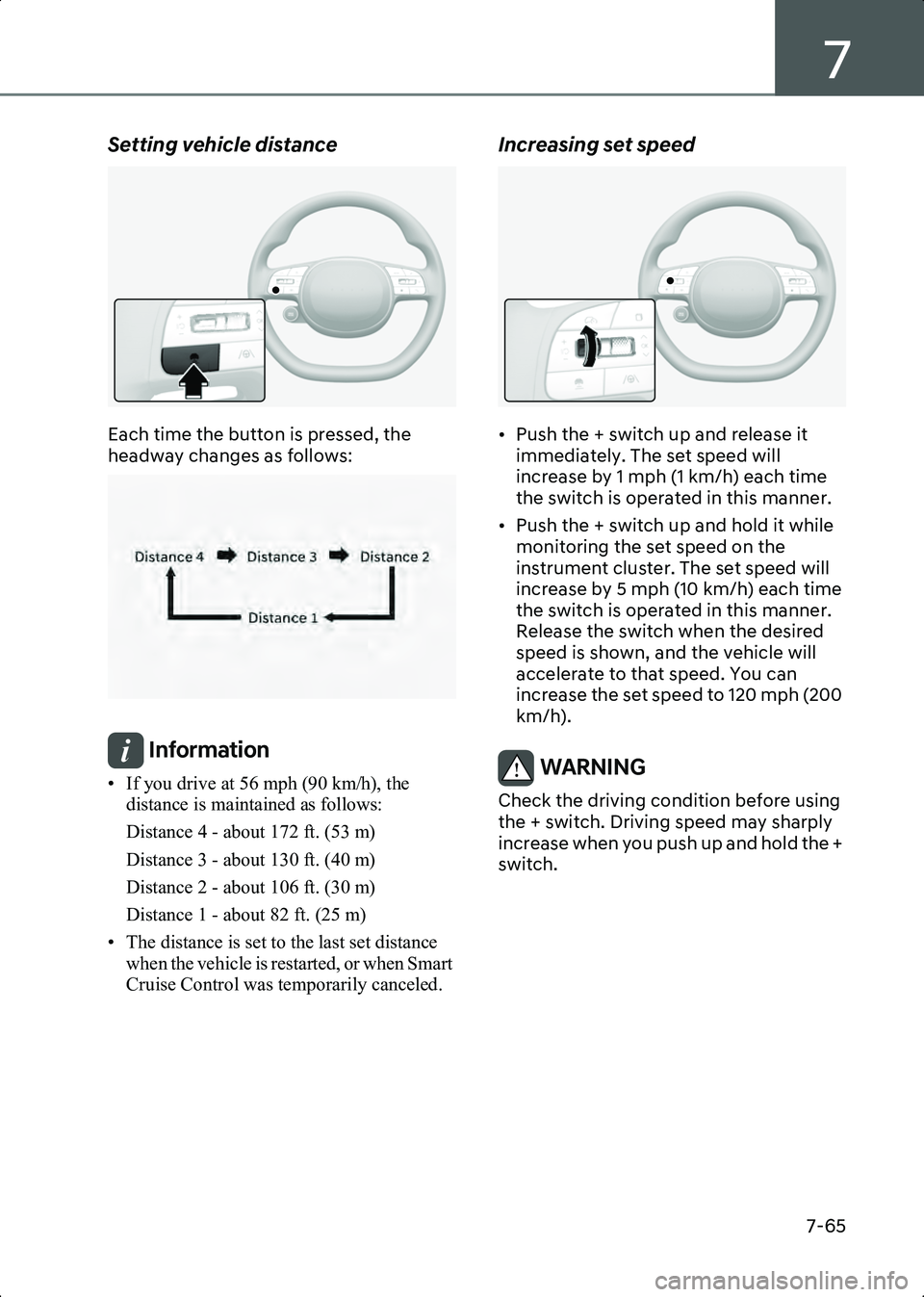 HYUNDAI IONIQ 6 2023  Owners Manual 7
7-65
Setting vehicle distance
B7004302
Each time the button is pressed, the 
headway changes as follows:
B7004303
Information • If you drive at 56 mph (90 km/h), the distance is maintained as foll