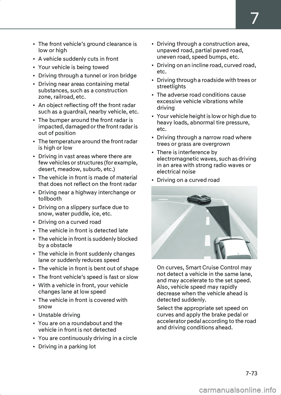 HYUNDAI IONIQ 6 2023  Owners Manual 7
7-73
• The front vehicle’s ground clearance is low or high
• A vehicle suddenly cuts in front
• Your vehicle is being towed
• Driving through a tunnel or iron bridge
• Driving near areas