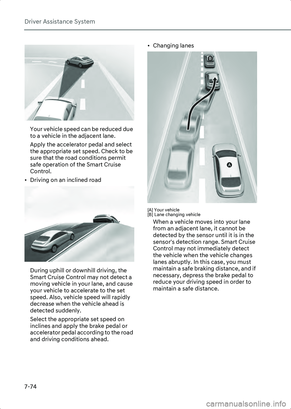 HYUNDAI IONIQ 6 2023  Owners Manual Driver Assistance System
7-74
B7004404
Your vehicle speed can be reduced due 
to a vehicle in the adjacent lane.
Apply the accelerator pedal and select 
the appropriate set speed. Check to be 
sure th