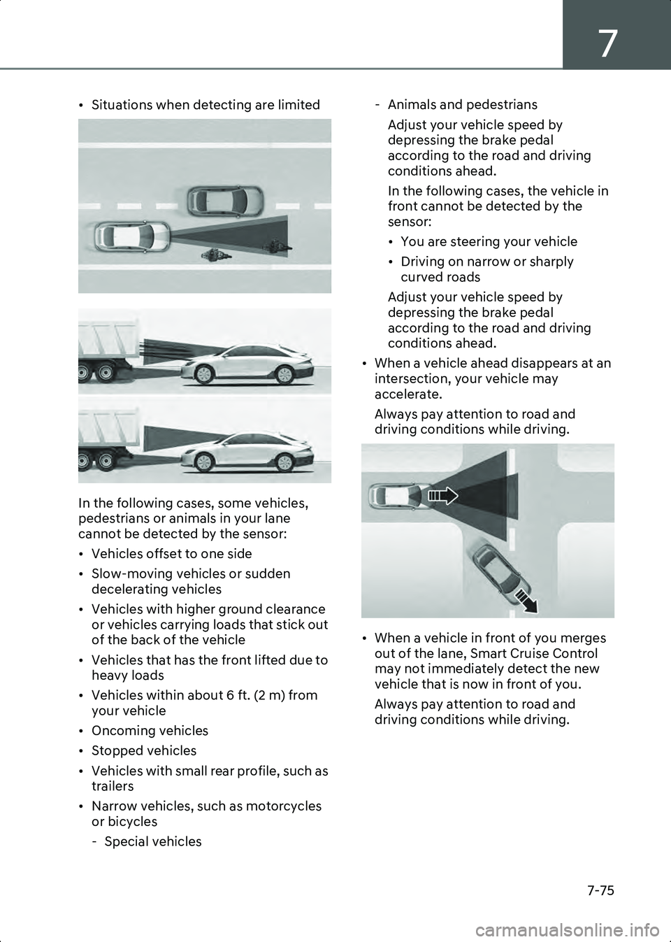 HYUNDAI IONIQ 6 2023  Owners Manual 7
7-75
• Situations when detecting are limited
B7004407
B7004408
In the following cases, some vehicles, 
pedestrians or animals in your lane 
cannot be detected by the sensor:
• Vehicles offset to