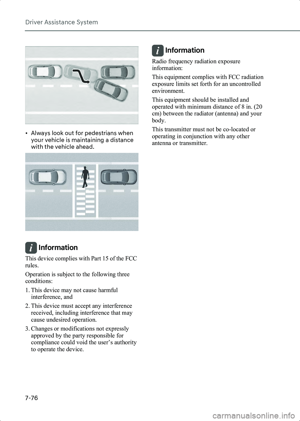 HYUNDAI IONIQ 6 2023  Owners Manual Driver Assistance System
7-76
B7004410
• Always look out for pedestrians when your vehicle is maintaining a distance 
with the vehicle ahead.
B7004411
Information This device complies with Part 15 o