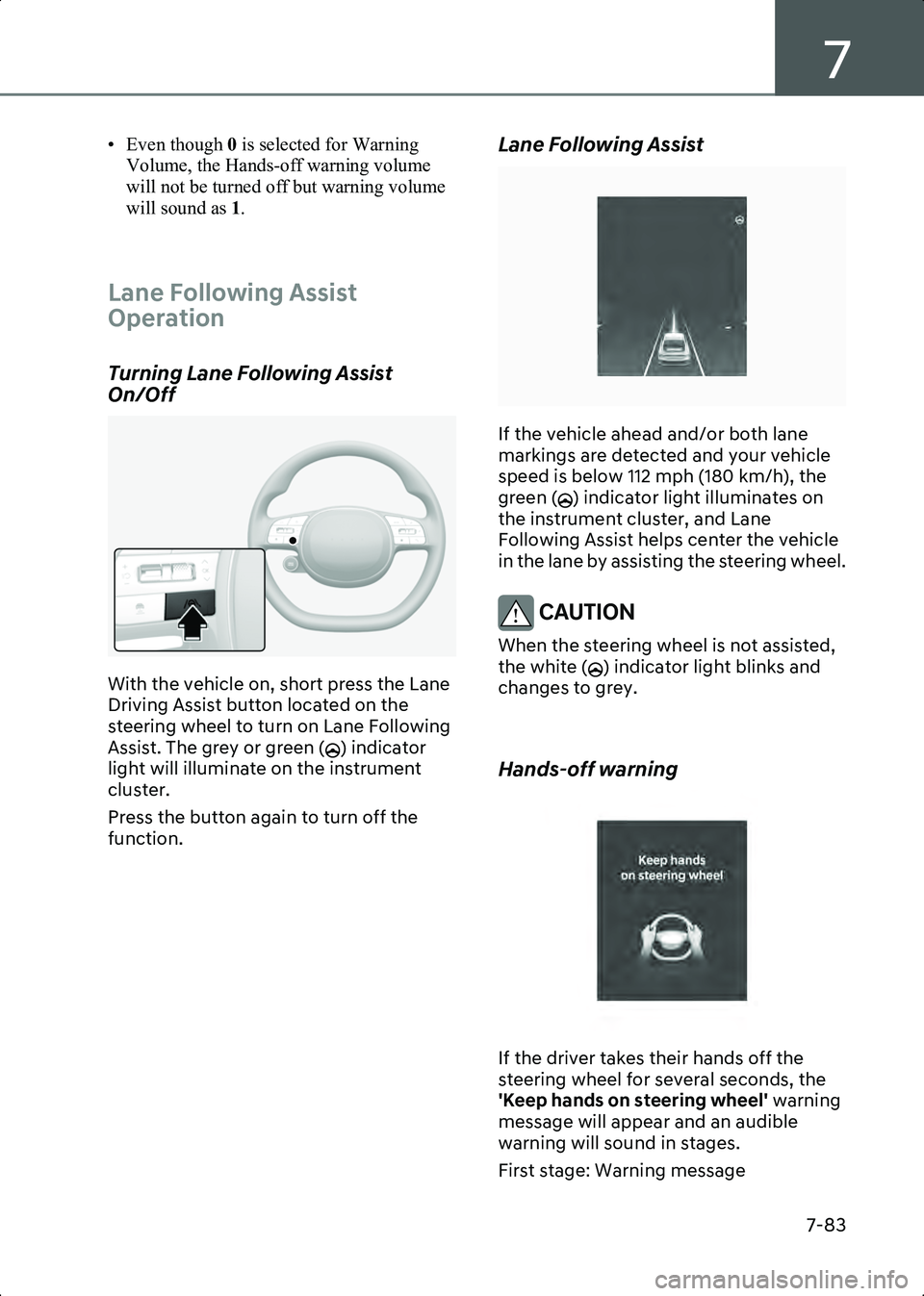 HYUNDAI IONIQ 6 2023  Owners Manual 7
7-83
• Even though 0 is selected for Warning 
Volume, the Hands-off warning volume 
will not be turned off but warning volume 
will sound as  1.
 
Lane Following Assist 
Operation
Turning Lane Fol